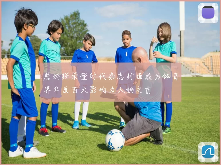 詹姆斯荣登时代杂志封面成为体育界年度百大影响力人物之首