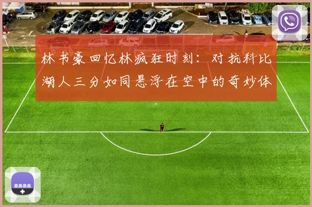 林书豪回忆林疯狂时刻：对抗科比湖人三分如同悬浮在空中的奇妙体验